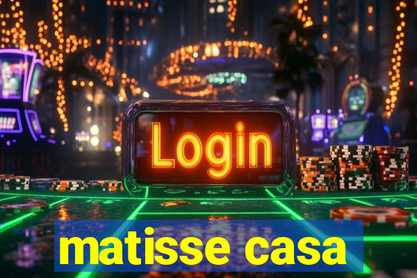 matisse casa